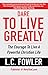 Dare To Live Greatly