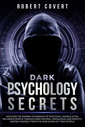 Dark Psychology Secrets: Discover the Winning Techniques of Emotional Manipulation, Influence People Through Mind Control, Persuasion, and Empathy, Defend Yourself From the Mind Games of Toxic People (Kindle Edition)