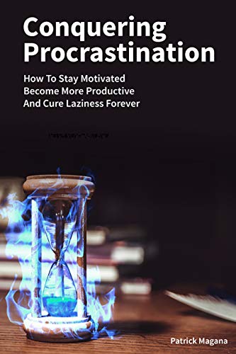 Conquering Procrastination: How To Stay Motivated, Become More Productive And Cure Laziness Forever (Kindle Edition)