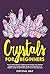 Crystals For Beginners by Crystal Hay