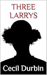 THREE LARRYS: A N...