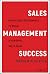 Sales Management Success: Optimizing Performance to Build a Powerful Sales Team