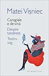 Caragiale e de vină. Despre tandrețe. Teatru vag by Matei Vişniec