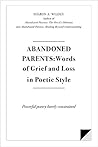 ABANDONED PARENTS: Words of Grief and Loss in Poetric Style: Powerful poems barely constrained