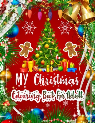 MY Christmas Colouring Book For Adult: New and Expanded Editions Christmas Adult Colouring Book 50 Unique Designs, Ornaments, Christmas Trees, Santa ... and More Colour Book for Adult To Colour