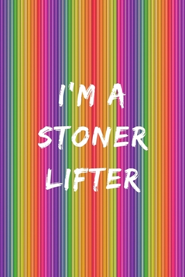 I'm A Stoner Lifter: A Weed & Weighlifting Log Book: Cardio And Strength Training Log, Food Tracker & Cannabis Review Included: Great Gifts For Healthy Active Gym Junkies & Recreational Weed Users