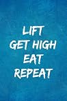 Lift Get High Eat Repeat: A Weed & Weighlifting Log Book: Cardio And Strength Training Log, Food Tracker & Cannabis Review Included: Great Gifts For ... Active Gym Junkies & Recreational Weed Users