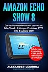 Amazon Echo Show 8 Buch: Das detaillierteste Handbuch für das Amazon Echo Show 8 | Anleitungen, Einstellung, IFTTT, Skills & Lustiges - 2020 (German Edition) Amazon Echo Show 8 Buch: Das detaillierteste Handbuch für das Amazon Echo Show 8 | Anleitungen, Einstellung, IFTTT, Skills & Lustiges - 2020 (German Edition)