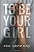 To Be Your Girl by Rae  Kennedy