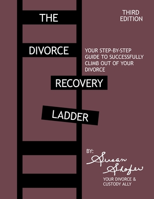 The Divorce Recovery Ladder: Your Step-By-Step Guide to Successfully Climb Out of Your Divorce