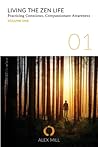 Living the Zen Life: Practicing Conscious, Compassionate Awareness Living the Zen Life: Practicing Conscious, Compassionate Awareness