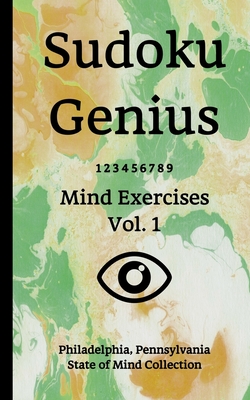 Sudoku Genius Mind Exercises Volume 1: Philadelphia, Pennsylvania State of Mind Collection