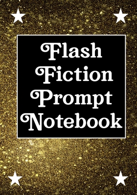 Flash Fiction Prompt Notebook: Workbook for Writing Short Stories And Flash Fictions - Motivation and Prompts to Write A Story, Essays,Novels