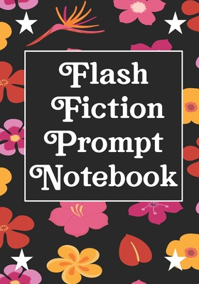 Flash Fiction Prompt Notebook: Workbook for Writing Short Stories And Flash Fictions - Motivation and Prompts to Write A Story, Essays,Novels