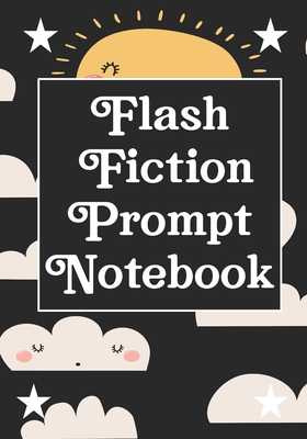 Flash Fiction Prompt Notebook: Workbook for Writing Short Stories And Flash Fictions - Motivation and Prompts to Write A Story, Essays,Novels