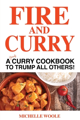 Fire & Curry: A PARODY Curry Cookbook to Trump All Others!