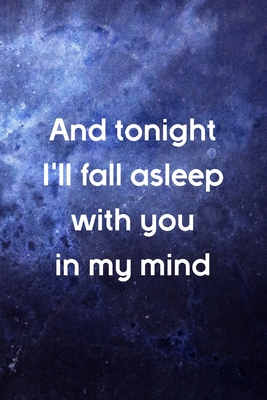 And Tonight I'll Fall Asleep With You In My Mind: All Purpose 6x9 Blank Lined Notebook Journal Way Better Than A Card Trendy Unique Gift Blue Universe Night