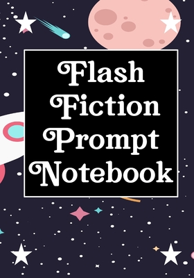 Flash Fiction Prompt Notebook: Workbook for Writing Short Stories And Flash Fictions - Motivation and Prompts to Write A Story, Essays,Novels