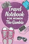 Travel Notebook for Women The Gambia: 6x9 Travel Journal or Diary with prompts, Checklists and Bucketlists perfect gift for your Trip to The Gambia for every Traveler