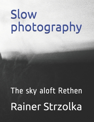 Slow photography: The sky aloft Rethen (Travelogues. Galerie für Kulturkommunikation Berlin - Reisetagebücher. Galerie für Kulturkommunikation Berlin)