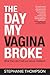 The Day My Vagina Broke by Stephanie Thompson The Day My Vagina Broke by Stephanie Thompson