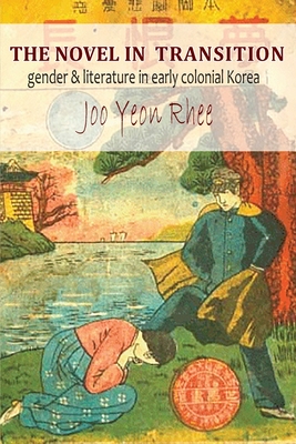The Novel in Transition: Gender & Literature in Early Colonial Korea (Paperback)