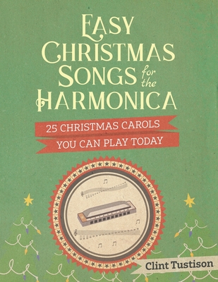 Easy Christmas Songs for the Harmonica: 25 Christmas Carols You Can Play Today (Easy Harmonica)