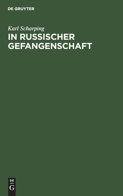 In Russischer Gefangenschaft: Die Kulturellen Und Wirtschaftlichen Leistungen Der Deutschen Kriegsgefangenen in Rußland, Dargestellt Nach Den Akten D. ... Der Kriegsgefangenschaft (German Edition)