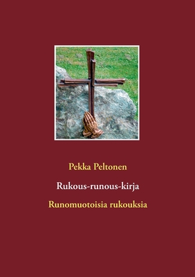 Rukous-runous-kirja: Runomuotoisia rukouksia (Finnish Edition)