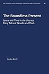 The Boundless Present: Space and Time in the Literary Fairy Tales of Novalis and Tieck (University of North Carolina Studies in Germanic Languages and Literature, 95)