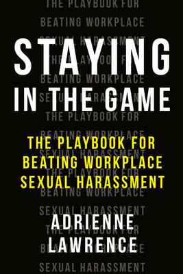 Staying in the Game: The Playbook for Beating Workplace Sexual Harassment (Hardcover)