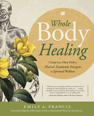 Whole Body Healing Create Your Own Path To Physical Emotional Energetic Spiritual Wellness Emily A Francis Pdf Epub Fb2 Djvu Audio Mp3 Txt Zip Download