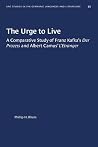 The Urge to Live: A Comparative Study of Franz Kafka's Der Prozess and Albert Camus' l'Etranger (University of North Carolina Studies in Germanic Languages a) The Urge to Live: A Comparative Study of Franz Kafka's Der Prozess and Albert Camus' l'Etranger (University of North Carolina Studies in Germanic Languages a)