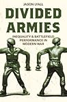 Divided Armies: Inequality and Battlefield Performance in Modern War (Princeton Studies in International History and Politics) Divided Armies: Inequality and Battlefield Performance in Modern War (Princeton Studies in International History and Politics)