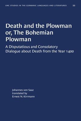 Death and the Plowman or, The Bohemian Plowman: A Disputatious and Consolatory Dialogue about Death from the Year 1400 (University of North Carolina Studies in Germanic Languages and Literature, 22)