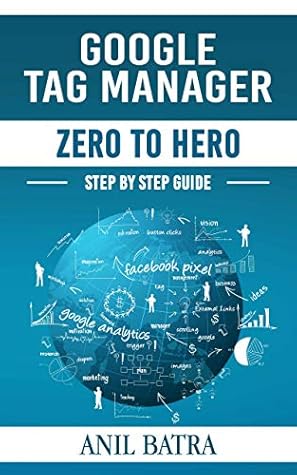 Google Tag Manager Zero To Hero: Step by step guide for learning Google Tag Manager