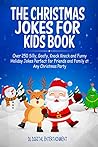 The Christmas Jokes for Kids Book: Over 250 Silly, Goofy, Knock Knock and Funny Holiday Jokes Perfect for Friends and Family at Any Christmas Party