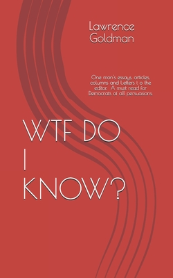 WTF DO I KNOW?: A collection of one man's essays, articles, columns, and letters to the editor. A must read for Democrats of all persuasions.