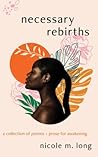 Book cover for Necessary Rebirths: A Collection of Poems + Prose for Awakening