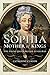 Sophia: Mother of Kings: The Finest Queen Britain Never Had