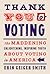 Thank You for Voting: The Maddening, Enlightening, Inspiring Truth About Voting in America