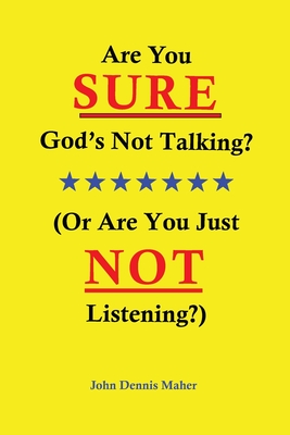 Are You SURE God's Not Talking?: (Or Are You Just NOT Listening?)