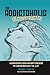 The Addictoholic Deconstructed: An irreverently quick and dirty education by a doctor who says f*ck a lot