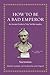 How to Be a Bad Emperor: An...