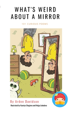 What's Weird About A Mirror: 101 Curious Poems by Arden Davidson