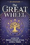 The Great Wheel: Living the Pagan Cycles of Our Lives & Times