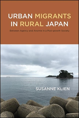 Urban Migrants in Rural Japan: Between Agency and Anomie in a Post-Growth Society (Paperback)