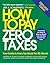 How to Pay Zero Taxes: Your Guide to Every Tax Break the IRS Allows