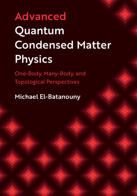 Advanced Quantum Condensed Matter Physics: One-Body, Many-Body, and Topological Perspectives (Hardcover)