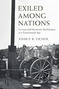 Exiled Among Nations: German and Mennonite Mythologies in a Transnational Age